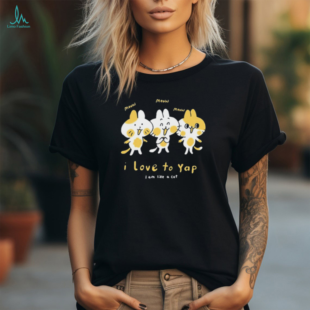 Official I Love To Yap I Am Like A Cat funny t shirt Official I Love To Yap I Am Like A Cat funny t shirt
