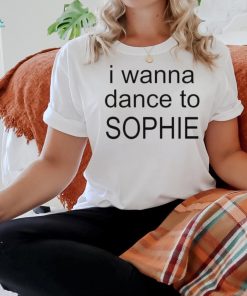 Official I wanna dance to Sophie 2024 t shirt