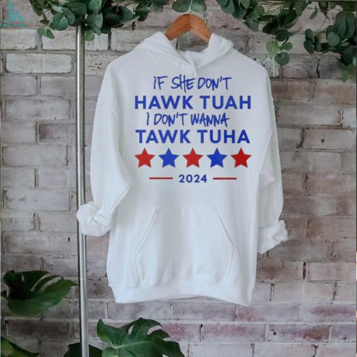 Official If She Don’t Hawk Tuah I Don’t Wanna Tawk Tuha 2024 Funny Quote T T Shirt