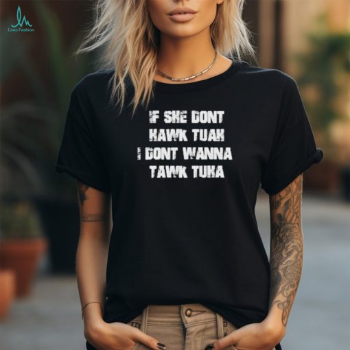 Official If She Don’t Hawk Tuah I Don’t Wanna Tawk Tuka Shirt