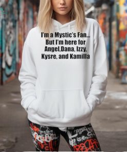 Official Im A Mystics Fan But Im Here For Angel Dana Izzy Kysre And Kamilla Shirt