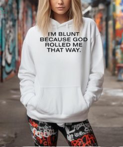 Official I’m Blunt Because God Rolled Me That Way Shirt