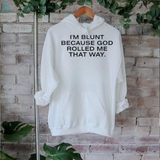 Official I’m Blunt Because God Rolled Me That Way Shirt