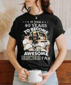 Official It Took 40 Years To Become This Awesome Milwaukee Brewers Fan Shirt