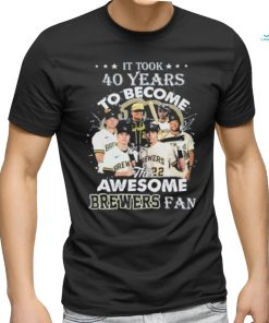 Official It Took 40 Years To Become This Awesome Milwaukee Brewers Fan Shirt