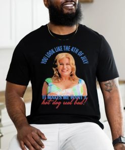 Official Jennifer Coolidge You Look Like The 4th Of July It Makes Me Want A Hot Dog Real Bad Shirt
