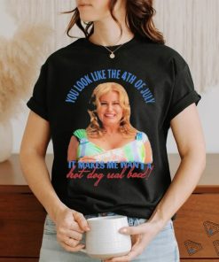 Official Jennifer Coolidge You Look Like The 4th Of July It Makes Me Want A Hot Dog Real Bad Shirt