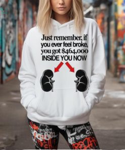 Official Just Remember If You Ever Feel Broke You Got 464000 Inside You Now Shirt