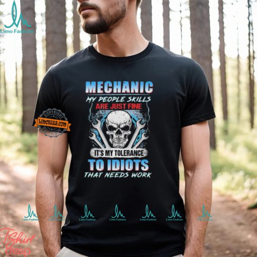 Official Mechanic My People Skills Are Just Fine It’s My Tolerance To Idiots That Needs Work shirt