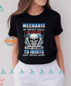 Official Mechanic My People Skills Are Just Fine It’s My Tolerance To Idiots That Needs Work shirt