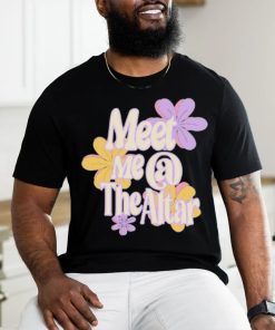 Official Meet Me At The Altar Flower Shirt