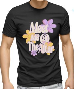 Official Meet Me At The Altar Flower Shirt