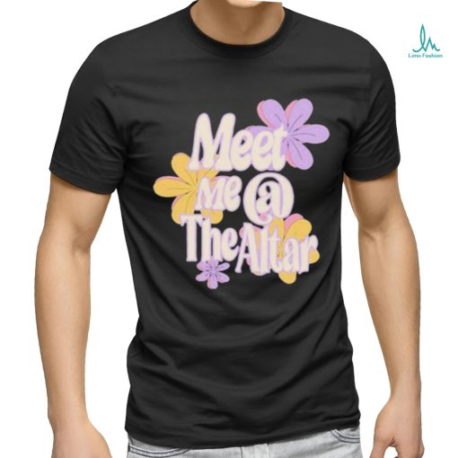 Official Meet Me At The Altar Flower Shirt