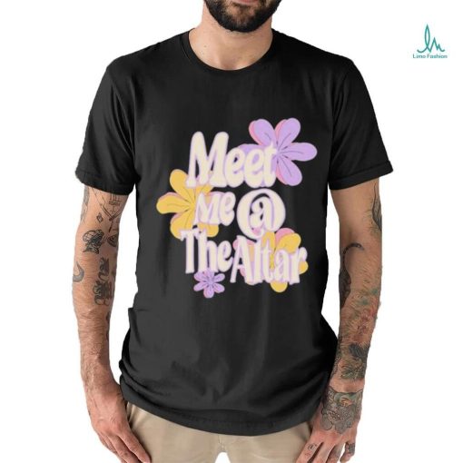 Official Meet Me At The Altar Flower Shirt