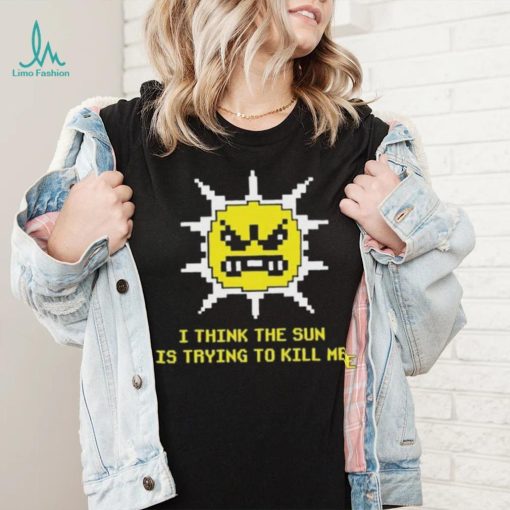 Official Michael Jones I Think The Sun Is Trying To Kill Me Shirt