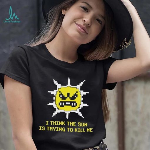 Official Michael Jones I Think The Sun Is Trying To Kill Me Shirt