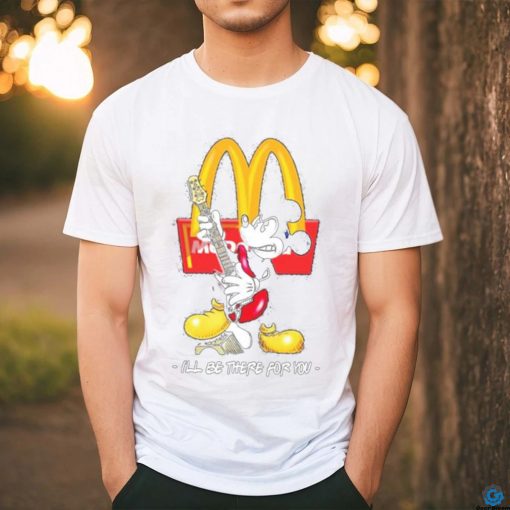 Official Mickey McDonald’s I’ll Be There For You T Shirt