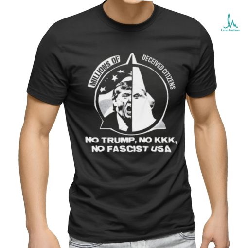 Official Millions Of Deceived Citizens No Trump No Kkk No Fascist Shirt