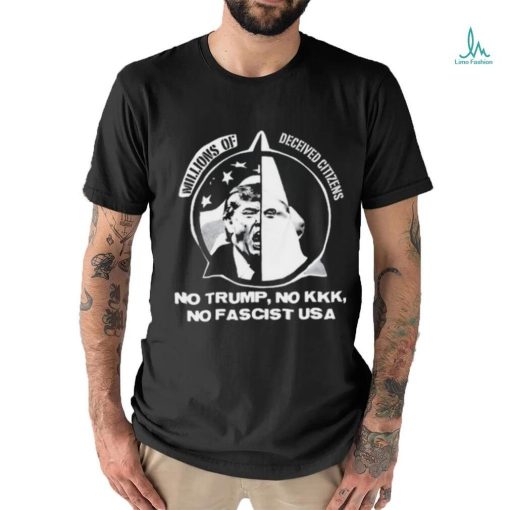 Official Millions Of Deceived Citizens No Trump No Kkk No Fascist Shirt