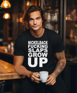 Official Nickelback Fucking Slaps Grow Up Shirt