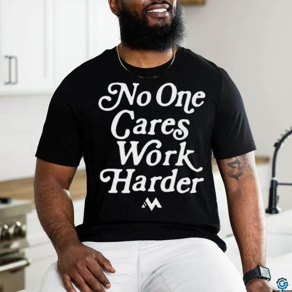 Official No One Cares Work Harder Shirt Official No One Cares Work Harder Shirt