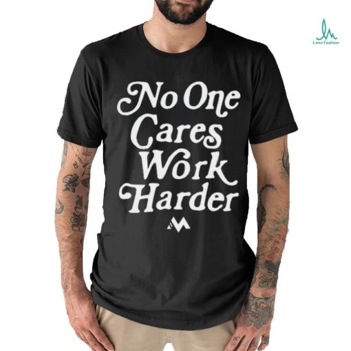 Official No One Cares Work Harder Shirt