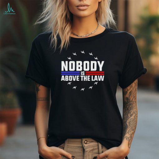 Official Nobody Is Above The Law Anti Trump Protest T Shirt
