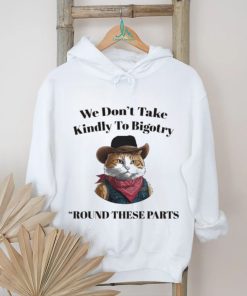 Official Official We Don’t Take Kindly To Bigotry Round These Parts T Shirt
