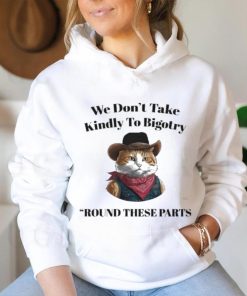 Official Official We Don’t Take Kindly To Bigotry Round These Parts T Shirt, hoodie, sweater, long sleeve and tank top Official Official We Don’t Take Kindly To Bigotry Round These Parts T Shirt