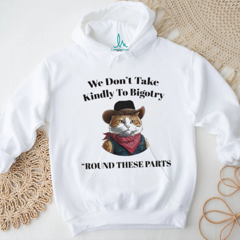 Official Official We Don’t Take Kindly To Bigotry Round These Parts T Shirt Official Official We Don’t Take Kindly To Bigotry Round These Parts T Shirt