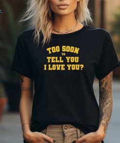 Official Rick Too Soon To Tell You I Love You t shirt