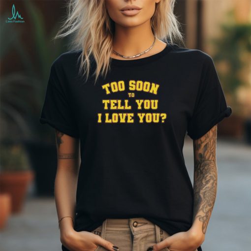 Official Rick Too Soon To Tell You I Love You t shirt