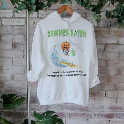 Official Summer Hater I Need To Be Layered Tf Up Immersed In Autumn Activities Shirt