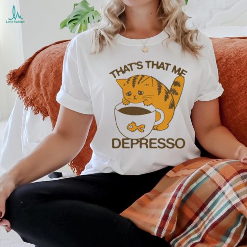 Official That’s That Me Depresso t shirt