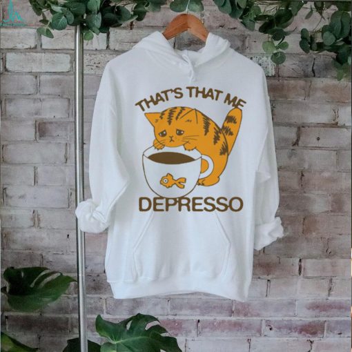 Official That’s That Me Depresso t shirt