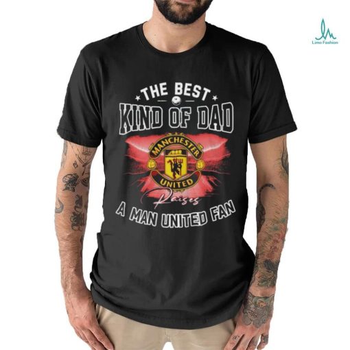 Official The Best Kind Of Dad A Manchester United Fan T Shirt