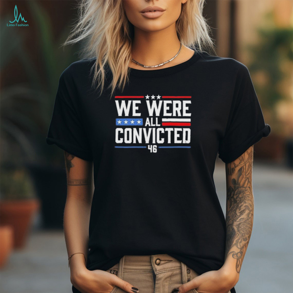 Official We Were All Convicted 46 New 2024 Shirt Official We Were All Convicted 46 New 2024 Shirt