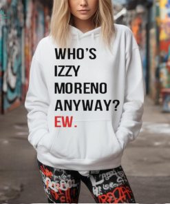 Official Who’s Izzy Moreno Anyway Ew t shirt