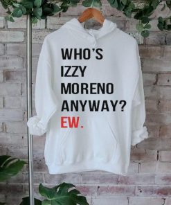 Official Who’s Izzy Moreno Anyway Ew t shirt