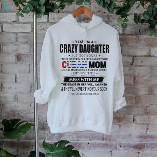 Official Yes, I’m A Crazy Daughter But Not Your Cuban Mom – Perfect Gift For Your Daughter Shirt