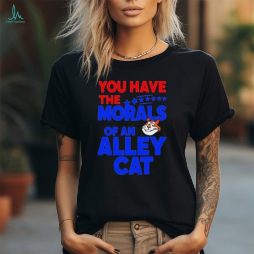 Official You Have The Morals Of An Alley Cat Funny Debate Saying shirt shirt