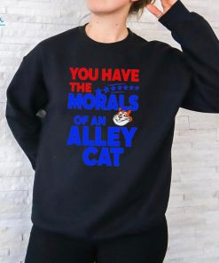 Official You Have The Morals Of An Alley Cat Funny Debate Saying shirt shirt