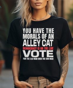 Official You Have The Morals of an Alley Cat Democracy Is On The Line Vote Shirt
