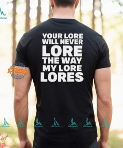 Official Your Lore Will Never Lore The Way My Lore Lores Shirt