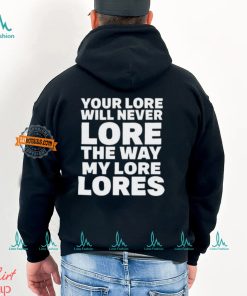 Official Your Lore Will Never Lore The Way My Lore Lores Shirt