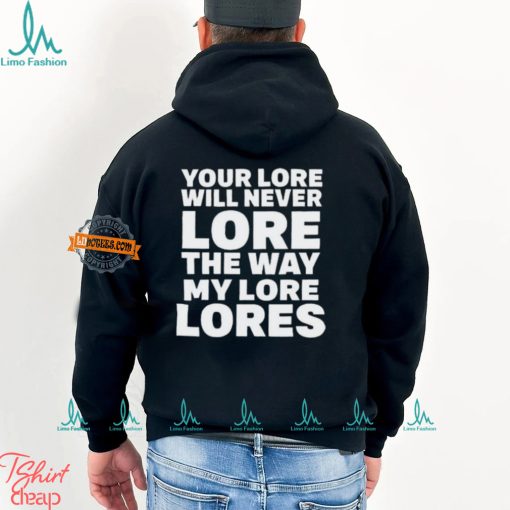 Official Your Lore Will Never Lore The Way My Lore Lores Shirt