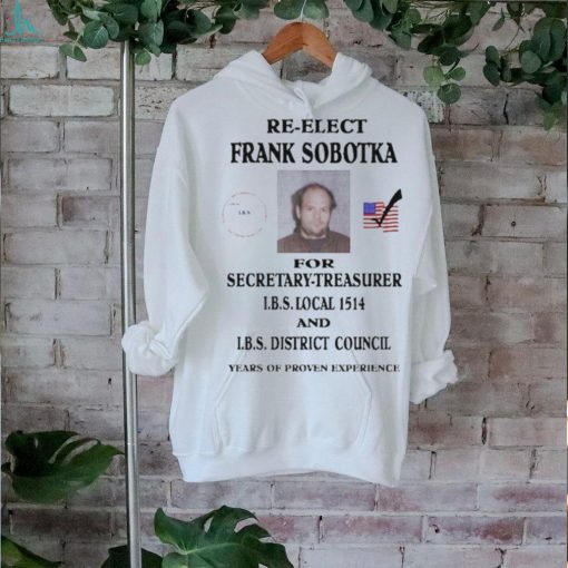 Official Ziggy Sobotka Re Elect Frank Sobotka For Secretary Treasurer Shirt