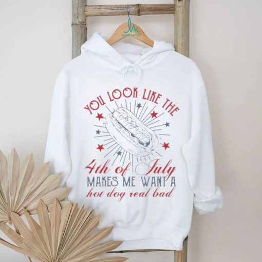 Official you Look Like The 4th Of July Makes Me Want A Hot Dog Real Bad T Shirt