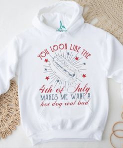 Official you Look Like The 4th Of July Makes Me Want A Hot Dog Real Bad T Shirt