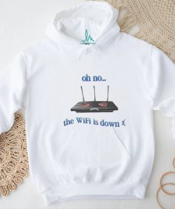 Oh No The Wifi Is Down Shirts